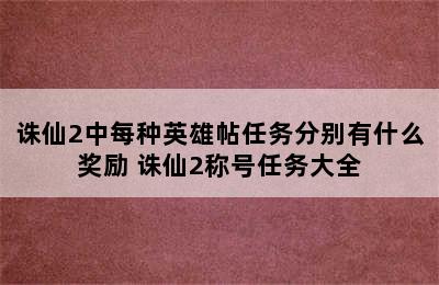 诛仙2中每种英雄帖任务分别有什么奖励 诛仙2称号任务大全